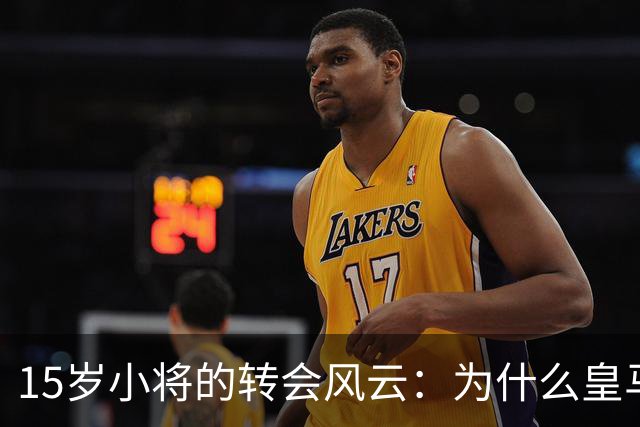 15岁小将的转会风云：为什么皇马对他情有独钟？